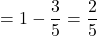 = 1 - \dfrac{3}{5} = \dfrac{2}{5}