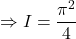 \Rightarrow I = \dfrac{\pi^2}{4}