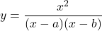 y = \dfrac{x^2}{(x-a)(x-b)}