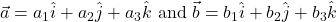 \vec{a}=a_1\hat{i}+a_2\hat{j}+a_3\hat{k}$ and $\vec{b}=b_1\hat{i}+b_2\hat{j}+b_3\hat{k}