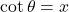 \cot \theta = x