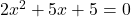 2x^2 + 5x + 5 = 0