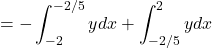 = -\displaystyle \int_{-2}^{-2/5} y dx + \int_{-2/5}^2 y dx