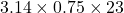 3.14\times 0.75 \times 23 