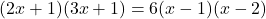 (2x + 1)(3x + 1) = 6(x - 1)(x - 2)