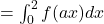 = \int_0^2 f(ax) dx