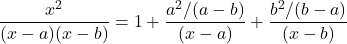 \dfrac{x^2}{(x-a)(x-b)} = 1 + \dfrac{a^2/(a-b)}{(x - a)} + \dfrac{b^2/(b-a)}{(x-b)}