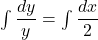 \int \dfrac{dy}{y} = \int \dfrac{dx}{2}