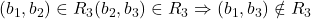 (b_1, b_2) \in R_3 & (b_2, b_3) \in R_3 \Rightarrow (b_1, b_3) \notin R_3