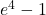 e^4 - 1