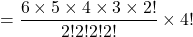 = \dfrac{6\times 5\times 4\times 3\times 2!}{2!2!2!2!}\times4!