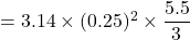 = 3.14\times (0.25)^2\times \dfrac{5.5}{3}