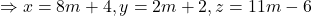 \Rightarrow x = 8m+4, y=2m+2,z=11m-6