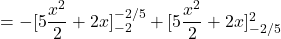 = -[5\dfrac{x^2}{2} + 2x]_{-2}^{-2/5} +[5\dfrac{x^2}{2} + 2x]_{-2/5}^2 