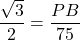 \dfrac{\sqrt{3}}{2} = \dfrac{PB}{75}