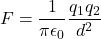 F = \dfrac{1}{\4\pi \epsilon _0}\dfrac{q_1 q_2}{d^2}