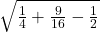 \sqrt{\frac{1}{4} + \frac{9}{16} -\frac{1}{2}}