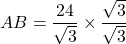 AB = \dfrac{24}{\sqrt{3}}\times \dfrac{\sqrt{3}}{\sqrt{3}}