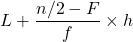 L + \dfrac{n/2 - F}{f}\times h