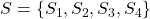 S = \{S_1, S_2, S_3, S_4\}