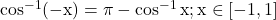 \cos ^{-1}(-\mathrm{x})=\pi-\cos ^{-1} \mathrm{x} ; \mathrm{x} \in[-1,1]