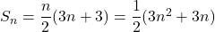 S_n  = \dfrac{n}{2}(3n + 3) = \dfrac{1}{2}(3n^2 + 3n)