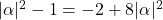 |\alpha|^2-1= -2+8|\alpha|^2