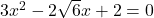 3x^2 - 2\sqrt{6}x + 2 = 0