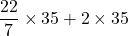 \dfrac{22}{7}\times 35 + 2 \times 35