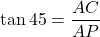 \tan 45 = \dfrac{AC}{AP}