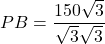 PB =\dfrac{150\sqrt{3}}{\sqrt{3}\sqrt{3}}