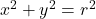 x^2 + y^2 = r^2