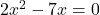 2x^2 - 7x = 0