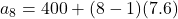 a_8 = 400 + (8-1)(7.6)