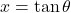 x = \tan \theta