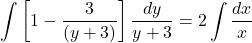 \displaystyle \int \left[1 - \dfrac{3}{(y + 3)}\right]\dfrac{dy}{y + 3} = 2\int \dfrac{dx}{x}