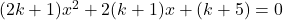 (2k + 1)x^2 + 2(k + 1)x + (k + 5) = 0