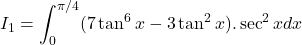 I_1 = \displaystyle\int_0^{\pi/4} (7\tan^6 x - 3\tan^2 x). \sec^2 x dx
