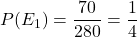 P(E_1) = \dfrac{70}{280} = \dfrac{1}{4}