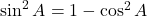 \sin^2A = 1 - \cos^2 A