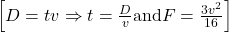 \left[D = tv \Rightarrow t =\frac{D}{v}\text{and} F = \frac{3v^2}{16}\right]