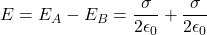 E = E_A - E_B = \dfrac{\sigma}{2\epsilon _0}+\dfrac{\sigma}{2\epsilon _0}