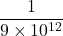 \dfrac{1}{9\times 10^{12}}