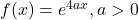 f(x) = e^{4a x}, a > 0