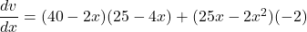 \dfrac{dv}{dx} = (40 - 2x)(25 - 4x) + (25x - 2x^2)(-2)