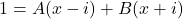 1 = A(x-i) + B(x+i)