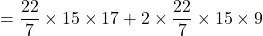 = \dfrac{22}{7}\times 15 \times 17 + 2\times \dfrac{22}{7} \times 15 \times 9