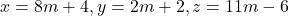 x = 8m+4, y=2m+2,z=11m-6