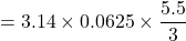 = 3.14\times 0.0625\times \dfrac{5.5}{3}