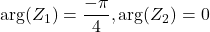 \arg(Z_1) = \dfrac{-\pi}{4},\arg(Z_2) = 0